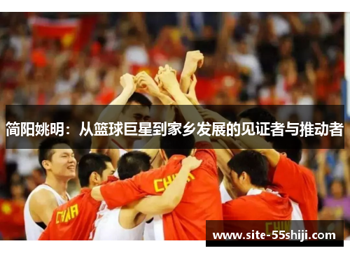 简阳姚明：从篮球巨星到家乡发展的见证者与推动者