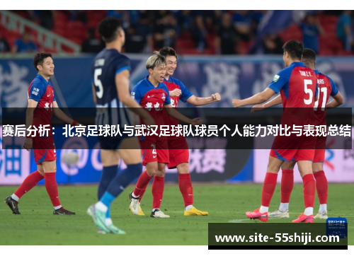 赛后分析：北京足球队与武汉足球队球员个人能力对比与表现总结