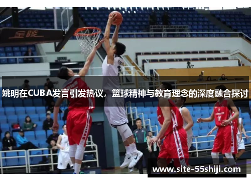 姚明在CUBA发言引发热议，篮球精神与教育理念的深度融合探讨