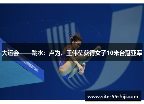 大运会——跳水：卢为、王伟莹获得女子10米台冠亚军